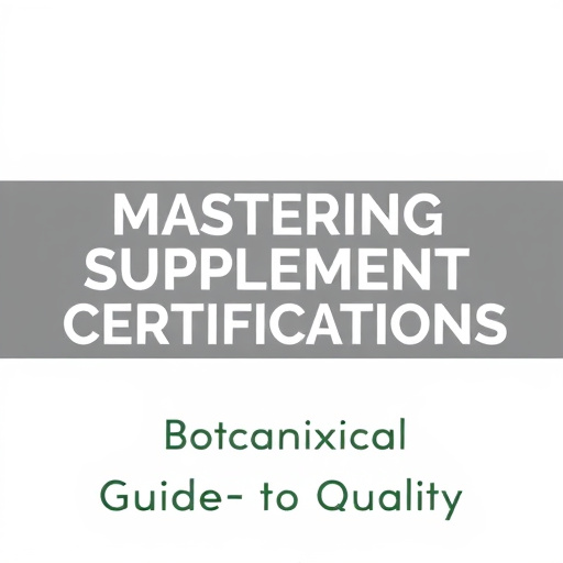 Mastering Supplement Certifications: Botanical Guide to Quality