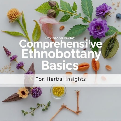 Comprehensive Guide: Ethnobotany Basics for Herbal Insights