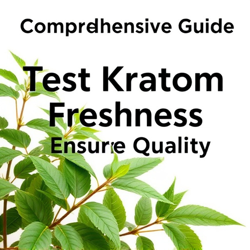 Comprehensive Guide: Test Kratom Freshness, Ensure Quality