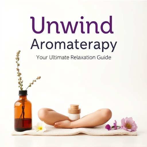 Unwind with Aromatherapy: Your Ultimate Relaxation Guide